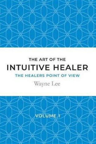 Cover of The Art of the Intuitive Healer - Volume 1