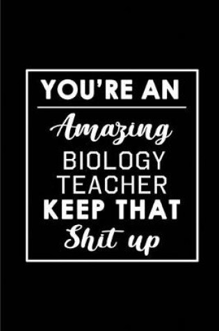 Cover of You're An Amazing Biology Teacher. Keep That Shit Up.