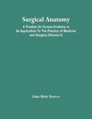 Book cover for Surgical Anatomy; A Treatise On Human Anatomy In Its Application To The Practice Of Medicine And Surgery (Volume Ii)