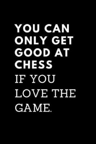 Cover of You Can Only Get Good at Chess If You Love the Game