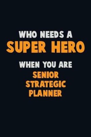 Cover of Who Need A SUPER HERO, When You Are Senior Strategic Planner