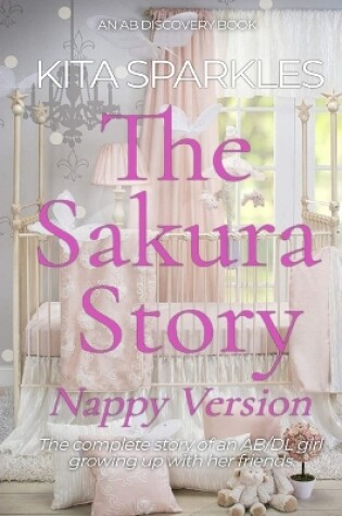 Cover of The Sakura Story - a girl who refused to give up nappies (Nappy Version)