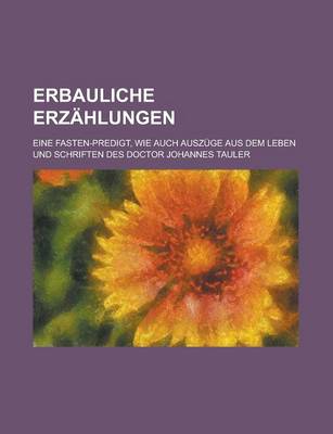 Book cover for Erbauliche Erzahlungen; Eine Fasten-Predigt, Wie Auch Auszuge Aus Dem Leben Und Schriften Des Doctor Johannes Tauler