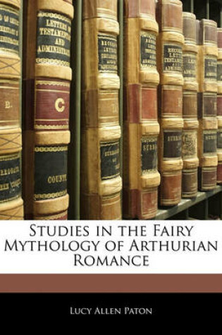 Cover of Studies in the Fairy Mythology of Arthurian Romance