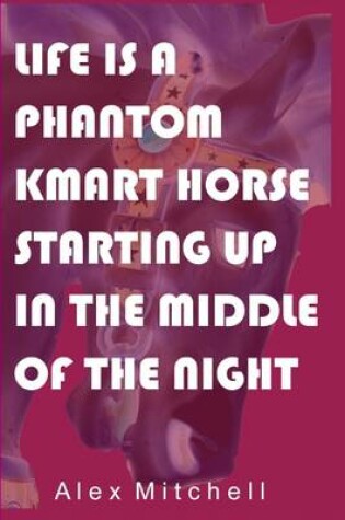 Cover of Life Is a Phantom Kmart Horse Starting Up in the Middle of the Night
