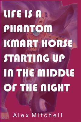 Book cover for Life Is a Phantom Kmart Horse Starting Up in the Middle of the Night