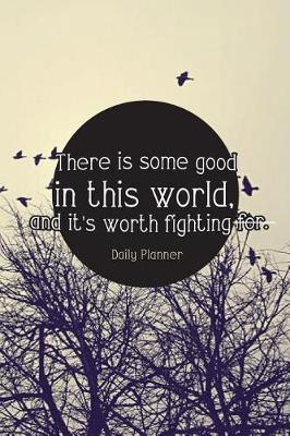 Cover of There is some good in this world, and it's worth fighting for.-Daily Planner