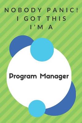 Book cover for Nobody Panic! I Got This I'm A Program Manager