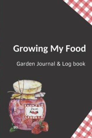 Cover of Growing My Food Garden Journal & Log book