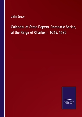 Book cover for Calendar of State Papers, Domestic Series, of the Reign of Charles I. 1625, 1626