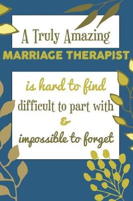 Book cover for A Truly Amazing MARRIAGE THERAPIST Is Hard To Find Difficult To Part With & Impossible To Forget