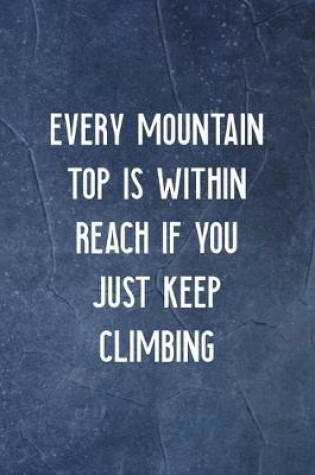 Cover of Every Mountain Top Is Within Reach If You Just Keep Climbing