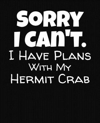 Book cover for Sorry I Can't I Have Plans With My Hermit Crab