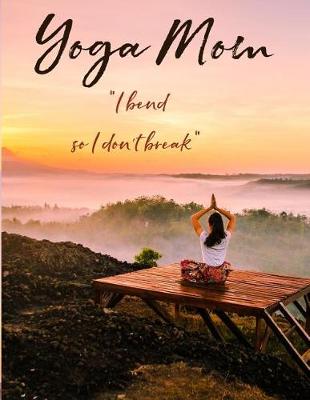 Book cover for Yoga Mom - I Bend So I Don't Break.