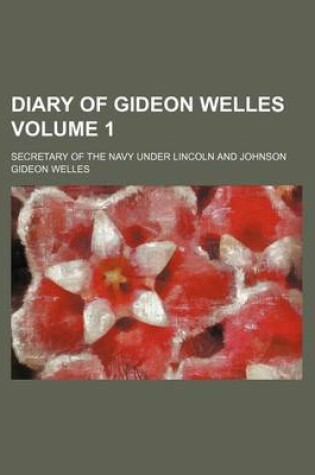 Cover of Diary of Gideon Welles Volume 1; Secretary of the Navy Under Lincoln and Johnson