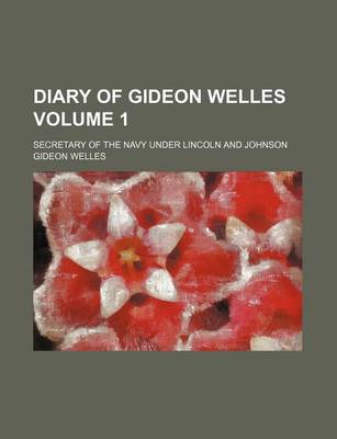 Book cover for Diary of Gideon Welles Volume 1; Secretary of the Navy Under Lincoln and Johnson