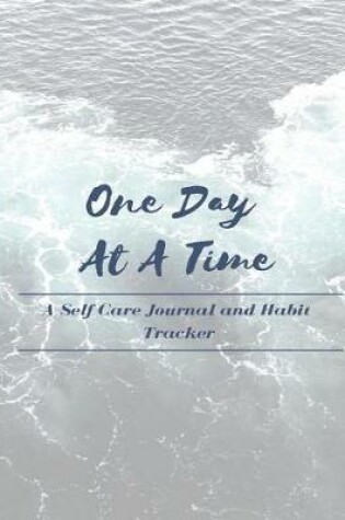Cover of One Day at a Time - A Self Care Journal and Habit Tracker