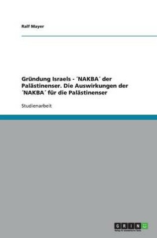 Cover of Grundung Israels - NAKBA der Palastinenser. Die Auswirkungen der NAKBA fur die Palastinenser