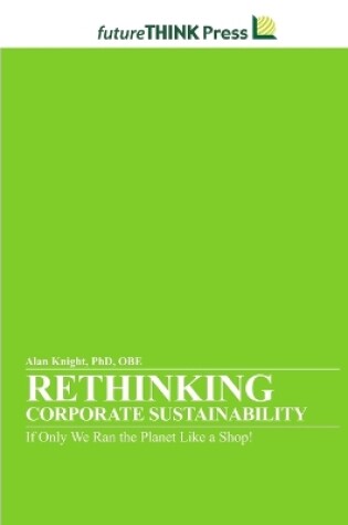 Cover of Rethinking Corporate Sustainability - If Only We Ran the Planet Like a Shop!