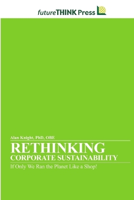 Book cover for Rethinking Corporate Sustainability - If Only We Ran the Planet Like a Shop!