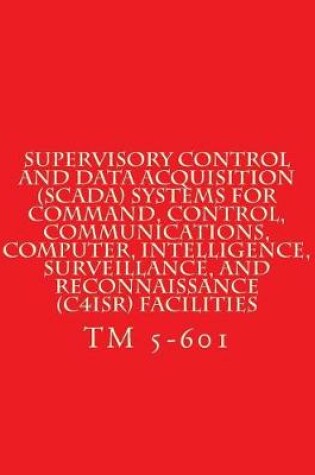 Cover of Supervisory Control and Data Acquisition (Scada) Systems for C4isr Facilities