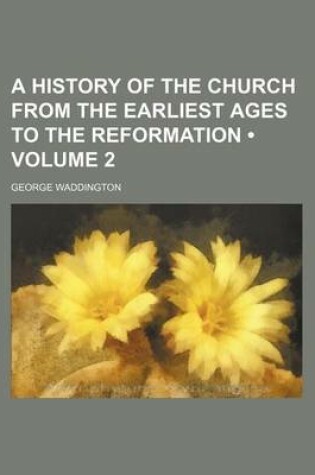 Cover of A History of the Church from the Earliest Ages to the Reformation (Volume 2)