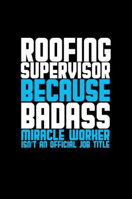 Book cover for Roofing supervisor because badass miracle worker isn't an official job title