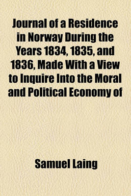 Book cover for Journal of a Residence in Norway During the Years 1834, 1835, and 1836, Made with a View to Inquire Into the Moral and Political Economy of That Country and the Condition of Its Inhabitants