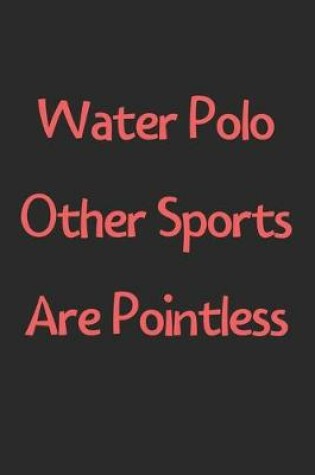 Cover of Water Polo Other Sports Are Pointless