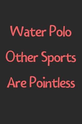 Book cover for Water Polo Other Sports Are Pointless