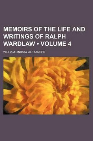 Cover of Memoirs of the Life and Writings of Ralph Wardlaw (Volume 4)