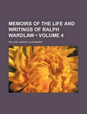 Book cover for Memoirs of the Life and Writings of Ralph Wardlaw (Volume 4)