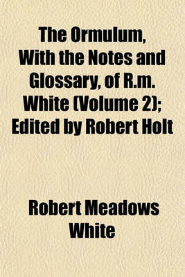 Book cover for The Ormulum, with the Notes and Glossary, of R.M. White (Volume 2); Edited by Robert Holt