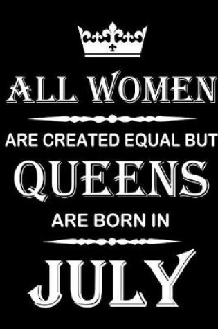 Cover of All Women Are Created Equal But Queens Are Born In July
