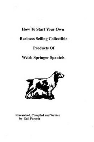 Cover of How To Start Your Own Business Selling Collectible Products Of Welsh Springer Spaniels