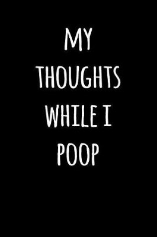 Cover of My Thoughts While I Poop
