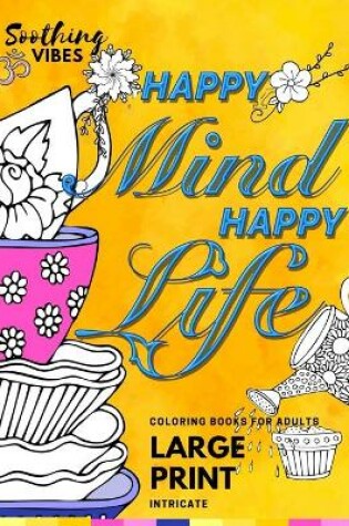 Cover of HAPPY MIND HAPPY LIFE! Intricate Coloring Books For Adults LARGE PRINT