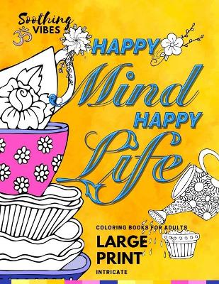 Book cover for HAPPY MIND HAPPY LIFE! Intricate Coloring Books For Adults LARGE PRINT