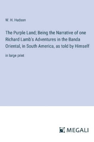 Cover of The Purple Land; Being the Narrative of one Richard Lamb's Adventures in the Banda Oriental, in South America, as told by Himself