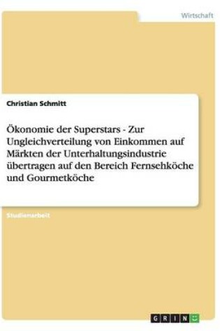 Cover of OEkonomie der Superstars - Zur Ungleichverteilung von Einkommen auf Markten der Unterhaltungsindustrie ubertragen auf den Bereich Fernsehkoeche und Gourmetkoeche