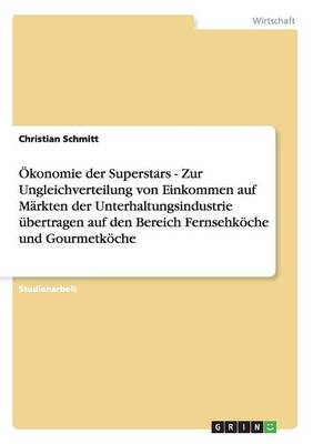 Book cover for OEkonomie der Superstars - Zur Ungleichverteilung von Einkommen auf Markten der Unterhaltungsindustrie ubertragen auf den Bereich Fernsehkoeche und Gourmetkoeche