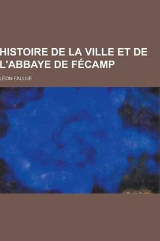 Cover of Histoire de la Ville Et de L'Abbaye de Fecamp