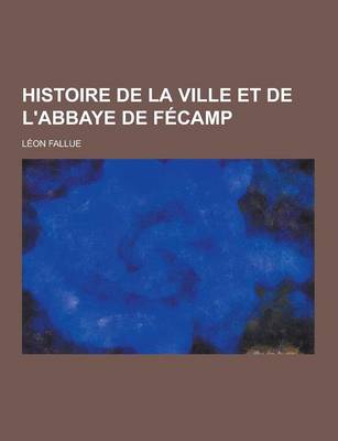 Book cover for Histoire de la Ville Et de L'Abbaye de Fecamp