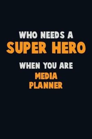 Cover of Who Need A SUPER HERO, When You Are Media Planner