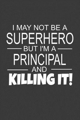 Book cover for I May Not Be A Superhero But I'm A Principal And Killing It!