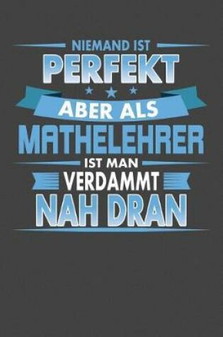 Cover of Niemand Ist Perfekt Aber Als Mathelehrer Ist Man Verdammt Nah Dran