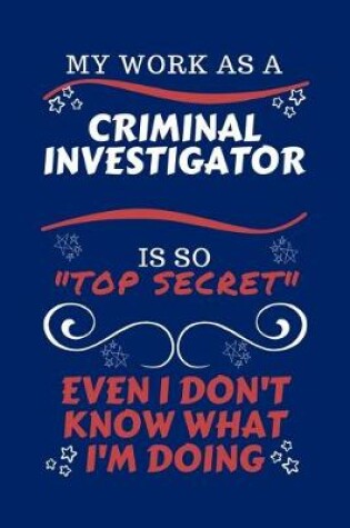 Cover of My Work As A Criminal Investigator Is So Top Secret Even I Don't Know What I'm Doing