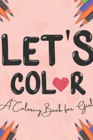 Cover of Let's Color! A Coloring Book For Girls