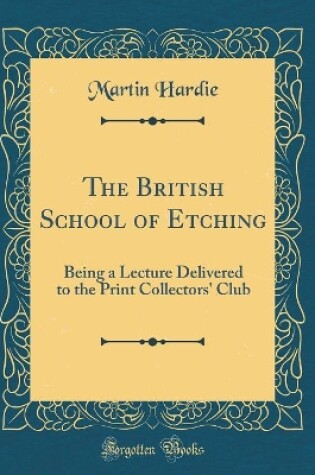 Cover of The British School of Etching: Being a Lecture Delivered to the Print Collectors' Club (Classic Reprint)