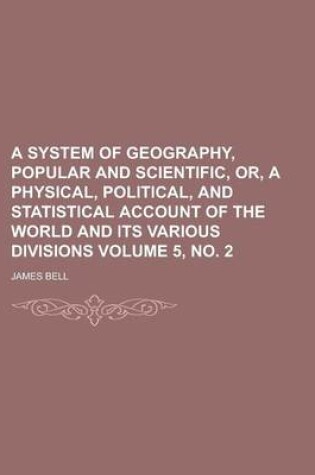 Cover of A System of Geography, Popular and Scientific, Or, a Physical, Political, and Statistical Account of the World and Its Various Divisions Volume 5, N